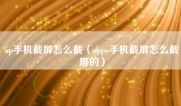 op手机截屏怎么截（oppo手机截屏怎么截屏的）