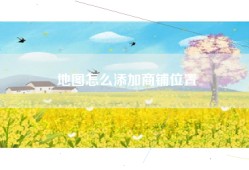 地图怎么添加商铺位置