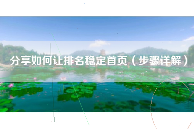分享如何让排名稳定首页（步骤详解）