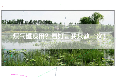 煤气罐没用？看好，我只教一次！
