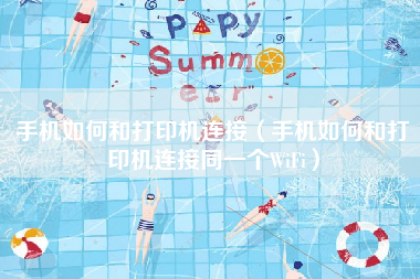 手机如何和打印机连接（手机如何和打印机连接同一个WiFi）